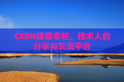 CSDN博客专栏，技术人的分享与交流平台