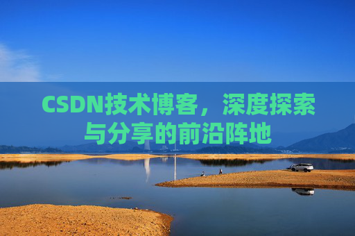 CSDN技术博客，深度探索与分享的前沿阵地